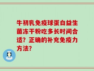 牛初乳免疫球蛋白益生菌冻干粉吃多长时间合适？正确的补充免疫力方法？