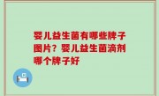 婴儿益生菌有哪些牌子图片？婴儿益生菌滴剂哪个牌子好