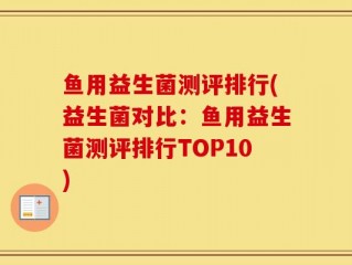 鱼用益生菌测评排行(益生菌对比：鱼用益生菌测评排行TOP10)