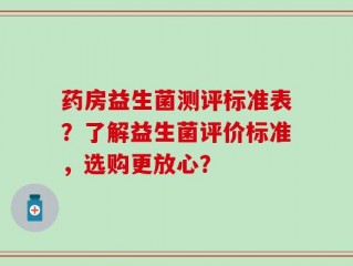 药房益生菌测评标准表？了解益生菌评价标准，选购更放心？