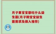 月子里宝宝都吃什么益生菌(月子期宝宝益生菌需求及摄入推荐)
