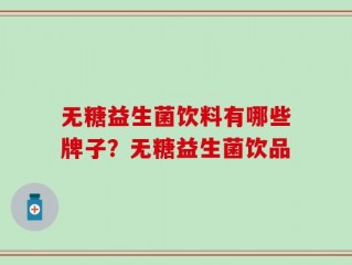 无糖益生菌饮料有哪些牌子？无糖益生菌饮品