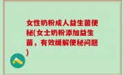 女性奶粉成人益生菌便秘(女士奶粉添加益生菌，有效缓解便秘问题)