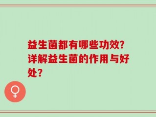 益生菌都有哪些功效？详解益生菌的作用与好处？