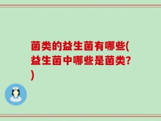 菌类的益生菌有哪些(益生菌中哪些是菌类？)