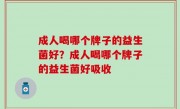 成人喝哪个牌子的益生菌好？成人喝哪个牌子的益生菌好吸收