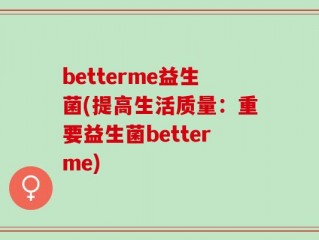betterme益生菌(提高生活质量：重要益生菌betterme)