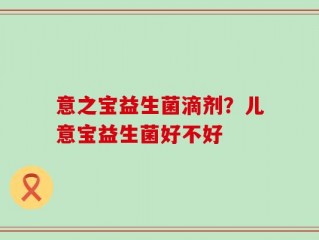 意之宝益生菌滴剂？儿意宝益生菌好不好