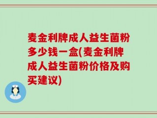 麦金利牌成人益生菌粉多少钱一盒(麦金利牌成人益生菌粉价格及购买建议)