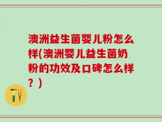 澳洲益生菌婴儿粉怎么样(澳洲婴儿益生菌奶粉的功效及口碑怎么样？)