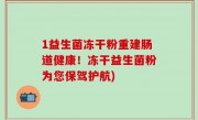 1益生菌冻干粉重建肠道健康！冻干益生菌粉为您保驾护航)