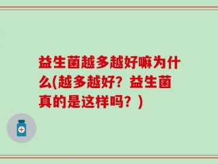 益生菌越多越好嘛为什么(越多越好？益生菌真的是这样吗？)