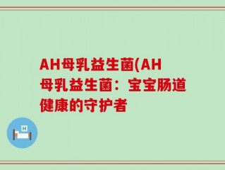 AH母乳益生菌(AH母乳益生菌：宝宝肠道健康的守护者