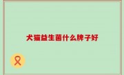 犬猫益生菌什么牌子好