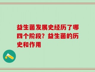 益生菌发展史经历了哪四个阶段？益生菌的历史和作用