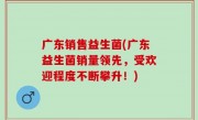 广东销售益生菌(广东益生菌销量领先，受欢迎程度不断攀升！)