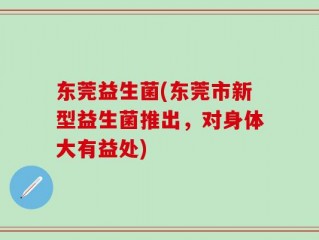 东莞益生菌(东莞市新型益生菌推出，对身体大有益处)