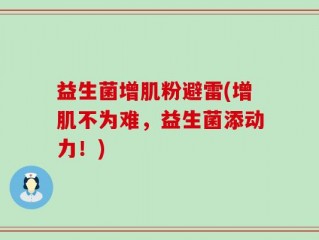 益生菌增肌粉避雷(增肌不为难，益生菌添动力！)