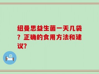 纽曼思益生菌一天几袋？正确的食用方法和建议？
