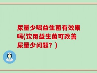 尿量少喝益生菌有效果吗(饮用益生菌可改善尿量少问题？)