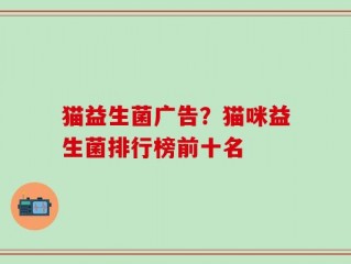 猫益生菌广告？猫咪益生菌排行榜前十名