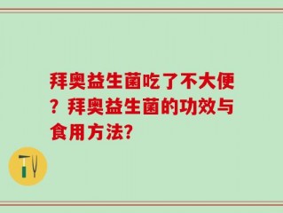 拜奥益生菌吃了不大便？拜奥益生菌的功效与食用方法？