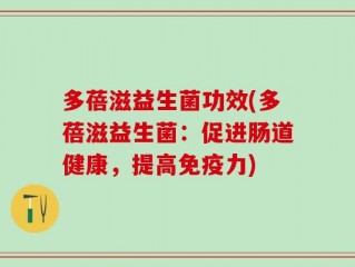 多蓓滋益生菌功效(多蓓滋益生菌：促进肠道健康，提高免疫力)