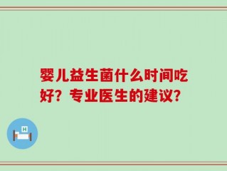 婴儿益生菌什么时间吃好？专业医生的建议？