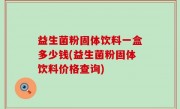 益生菌粉固体饮料一盒多少钱(益生菌粉固体饮料价格查询)