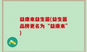益康来益生菌(益生菌品牌更名为“益康来”)