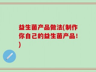 益生菌产品做法(制作你自己的益生菌产品！)