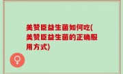 美赞臣益生菌如何吃(美赞臣益生菌的正确服用方式)