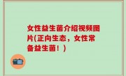 女性益生菌介绍视频图片(正向生态，女性常备益生菌！)