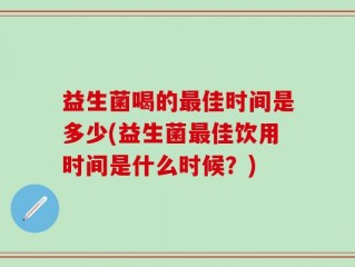 益生菌喝的最佳时间是多少(益生菌最佳饮用时间是什么时候？)