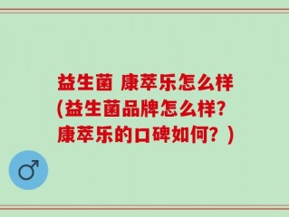 益生菌 康萃乐怎么样(益生菌品牌怎么样？康萃乐的口碑如何？)
