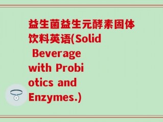 益生菌益生元酵素固体饮料英语(Solid Beverage with Probiotics and Enzymes.)