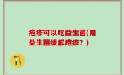 疱疹可以吃益生菌(用益生菌缓解疱疹？)