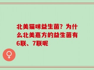 北美猫咪益生菌？为什么北美嘉方的益生菌有6联、7联呢