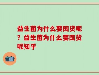 益生菌为什么要囤货呢？益生菌为什么要囤货呢知乎