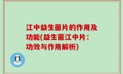 江中益生菌片的作用及功能(益生菌江中片：功效与作用解析)