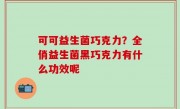 可可益生菌巧克力？全俏益生菌黑巧克力有什么功效呢