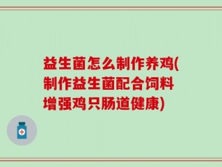 益生菌怎么制作养鸡(制作益生菌配合饲料 增强鸡只肠道健康)