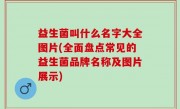 益生菌叫什么名字大全图片(全面盘点常见的益生菌品牌名称及图片展示)