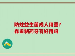 防蛀益生菌成人用量？森田制药牙膏好用吗