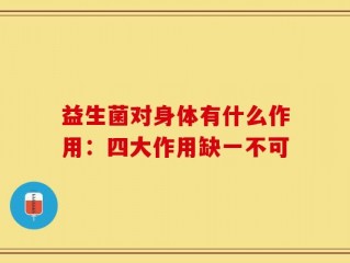益生菌对身体有什么作用：四大作用缺一不可