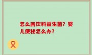 怎么画饮料益生菌？婴儿便秘怎么办？