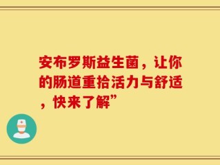 安布罗斯益生菌，让你的肠道重拾活力与舒适，快来了解”