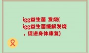 igg益生菌 发烧(igg益生菌缓解发烧，促进身体康复)