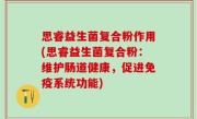 思睿益生菌复合粉作用(思睿益生菌复合粉：维护肠道健康，促进免疫系统功能)