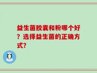 益生菌胶囊和粉哪个好？选择益生菌的正确方式？